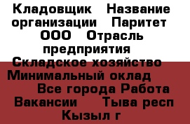 Кладовщик › Название организации ­ Паритет, ООО › Отрасль предприятия ­ Складское хозяйство › Минимальный оклад ­ 25 500 - Все города Работа » Вакансии   . Тыва респ.,Кызыл г.